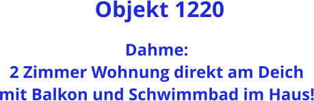 Objekt 1220  Dahme: 2 Zimmer Wohnung direkt am Deich mit Balkon und Schwimmbad im Haus!