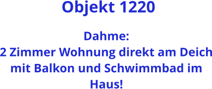 Objekt 1220  Dahme: 2 Zimmer Wohnung direkt am Deich mit Balkon und Schwimmbad im Haus!
